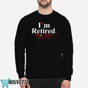 Rihanna I’m Retired This Is As Dressed Up As I Get Shirt