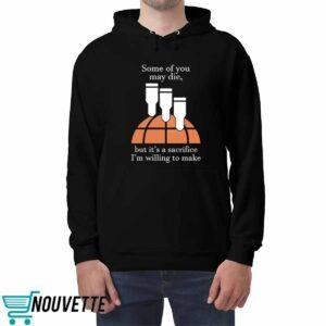 Some Of You May Die But Its A Sacrifice Im Willing To Make Shirt 4 Some Of You May Die But Its A Sacrifice Im Willing To Make Shirt