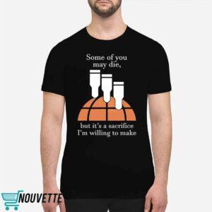 Some Of You May Die But Its A Sacrifice Im Willing To Make Shirt 1 Some Of You May Die But Its A Sacrifice Im Willing To Make Shirt