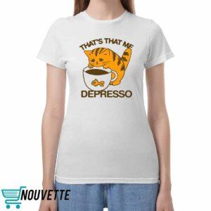 That’s That Me Depresso Shirt