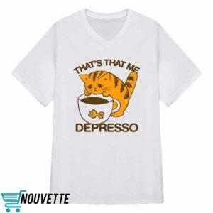 That’s That Me Depresso Shirt