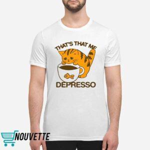 That’s That Me Depresso Shirt