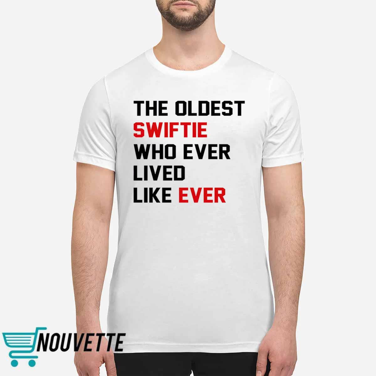 The Oldest Swiftie Who Ever Lived Like Ever Shirt The Oldest Swiftie Who Ever Lived Like Ever Shirt