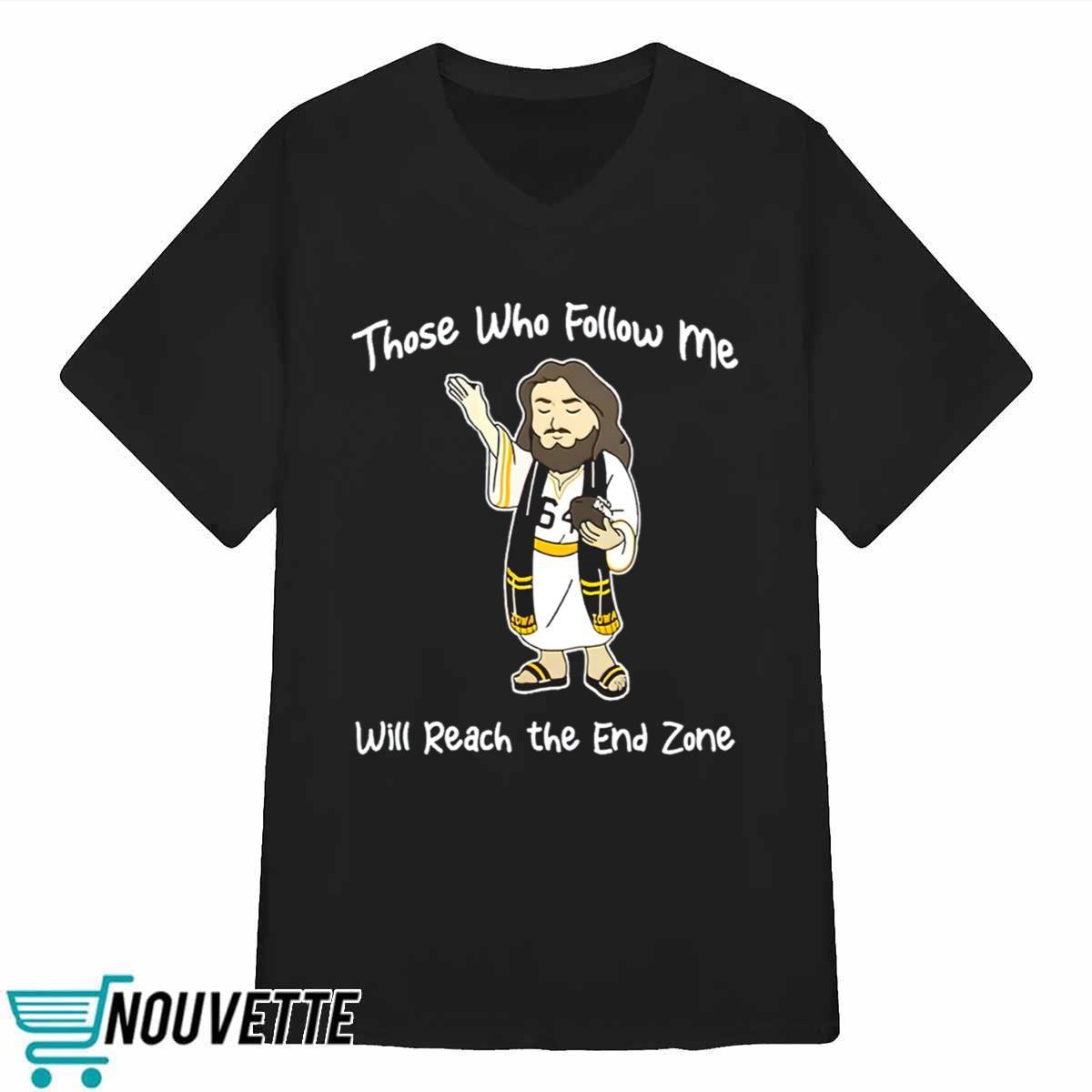 Those Who Follow Me Will Reach The End Zone Shirt Those Who Follow Me Will Reach The End Zone Shirt