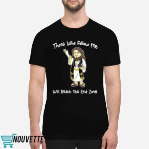 Those Who Follow Me Will Reach The End Zone Shirt 1 Those Who Follow Me Will Reach The End Zone Shirt