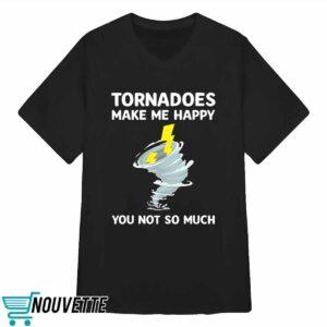 Tornadoes Make Me Happy You Not So Much Shirt 3 Tornadoes Make Me Happy You Not So Much Shirt
