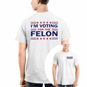 Trmp 47 I’m Voting For The Felon Shirt Trmp 47 I’m Voting For The Felon Shirt