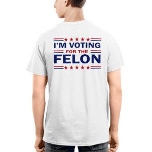 Trmp 47 I'm Voting For The Felon Shirt 5 Trump 47 I'm Voting For The Felon Shirt