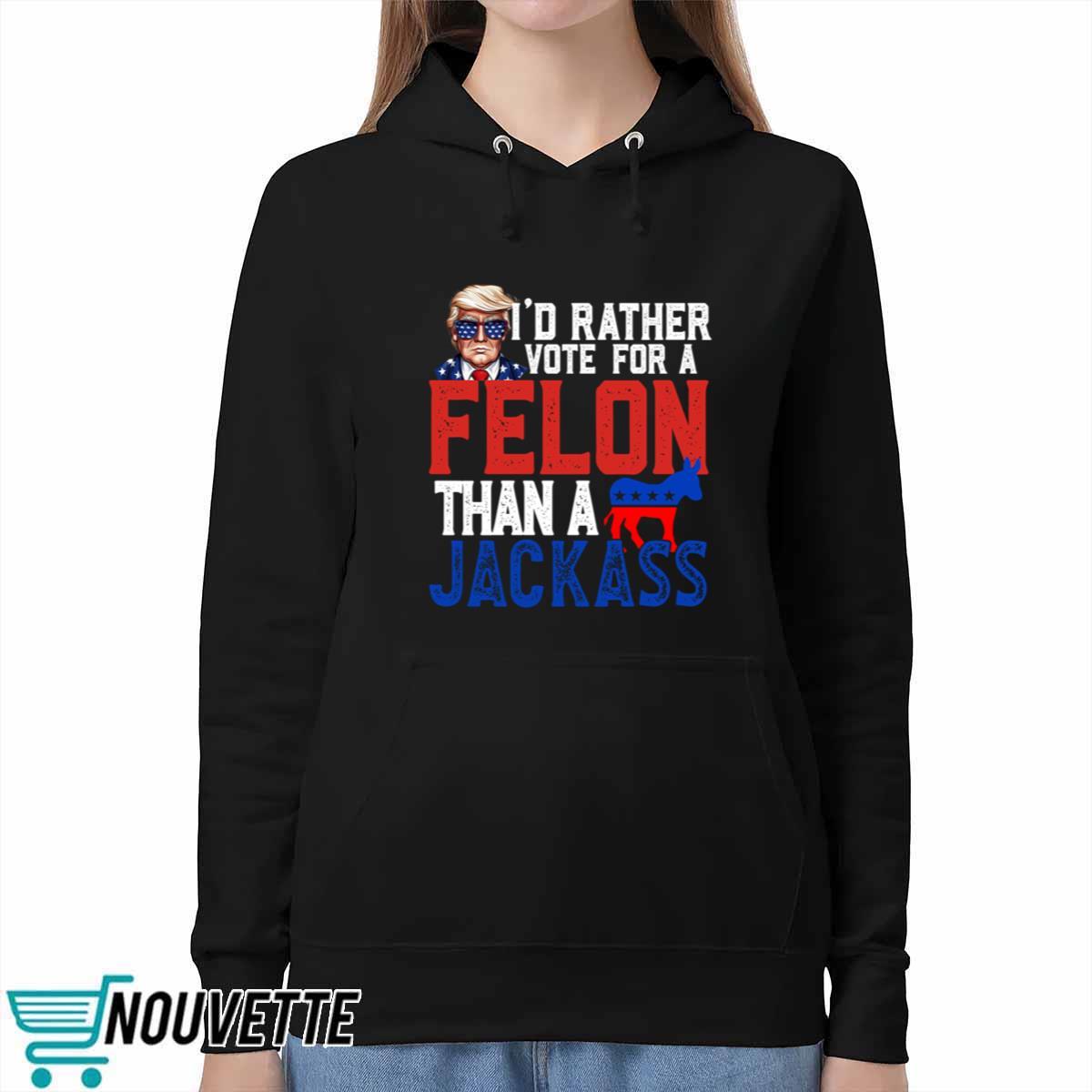 Trump I’d Rather Vote For A Felon Than A Jackass Shirt Trump I’d Rather Vote For A Felon Than A Jackass Shirt