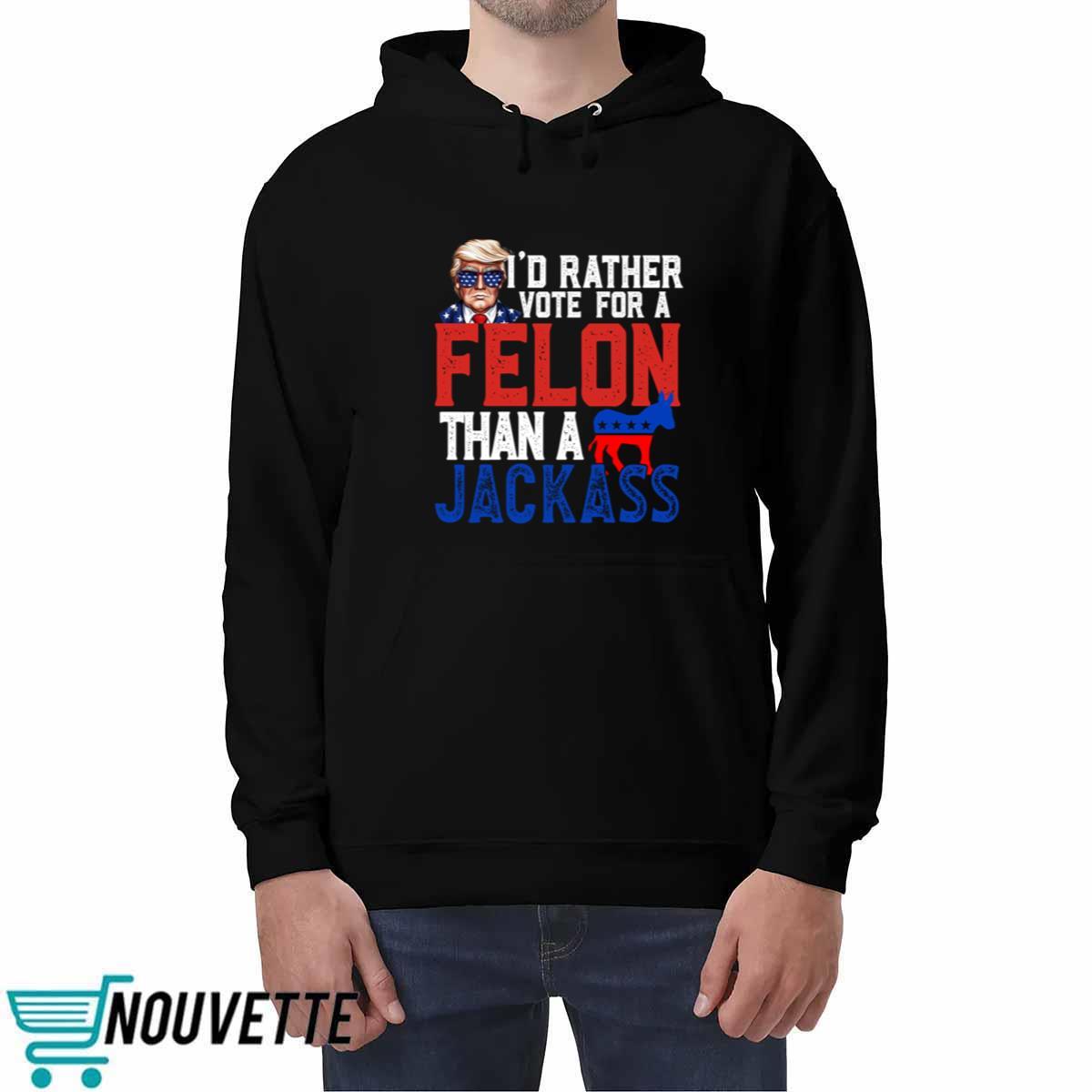 Trump I’d Rather Vote For A Felon Than A Jackass Shirt Trump I’d Rather Vote For A Felon Than A Jackass Shirt