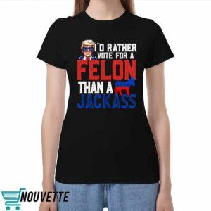 Trump I’d Rather Vote For A Felon Than A Jackass Shirt Trump I’d Rather Vote For A Felon Than A Jackass Shirt
