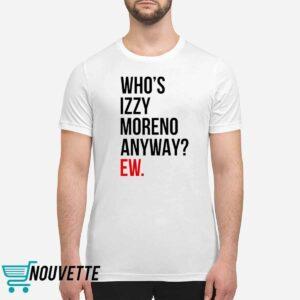 Whos Izzy Moreno Anyway Ew Shirt 1 Whos Izzy Moreno Anyway Ew Shirt