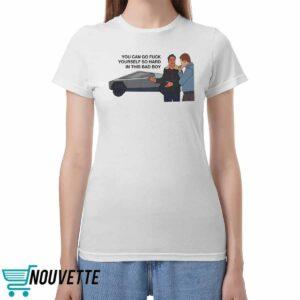 You Can Go Fck Yourself So Hard In This Bad Boy Shirt You Can Go Fck Yourself So Hard In This Bad Boy Shirt