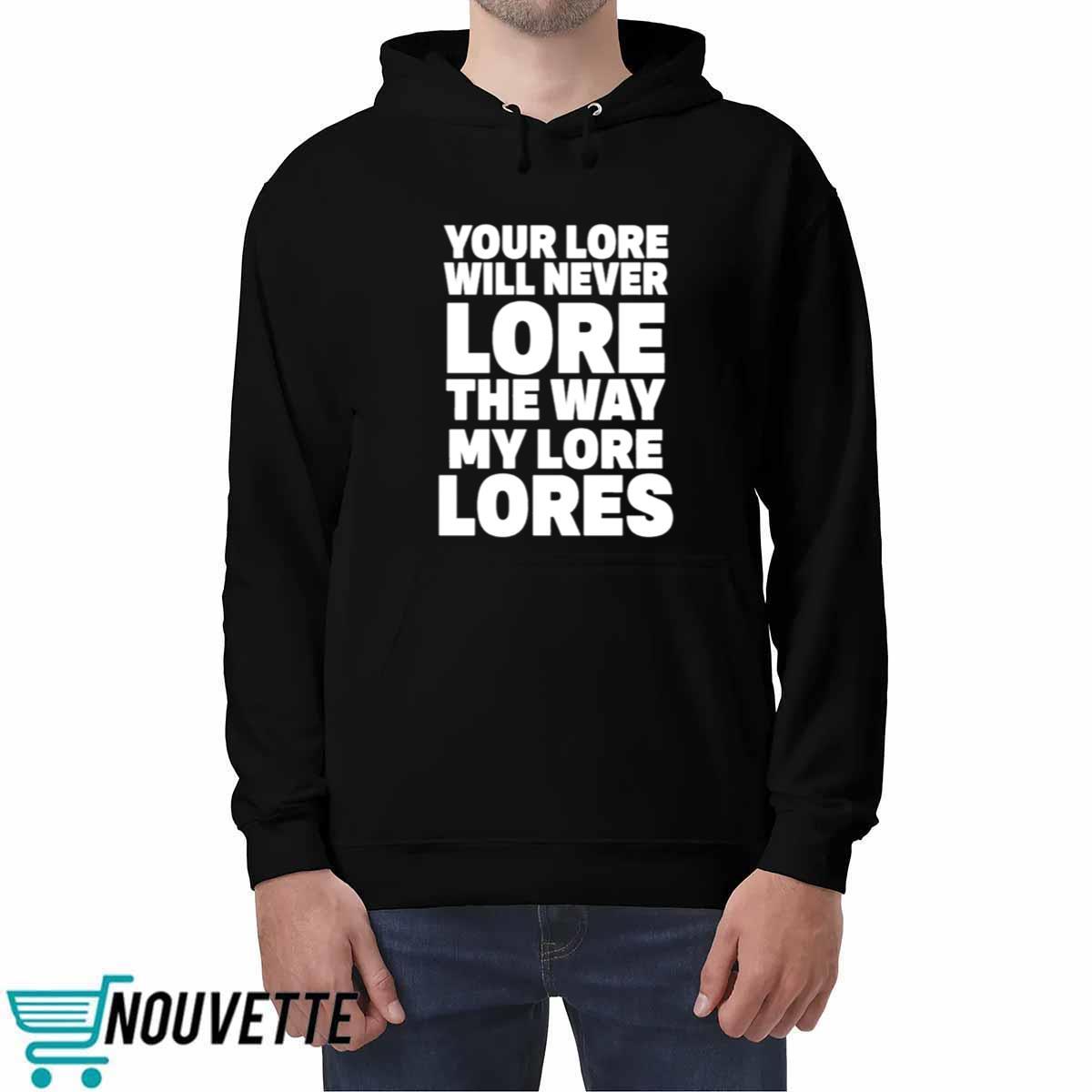 Your Lore Will Never Lore The Way My Lore Lores Shirt Your Lore Will Never Lore The Way My Lore Lores Shirt