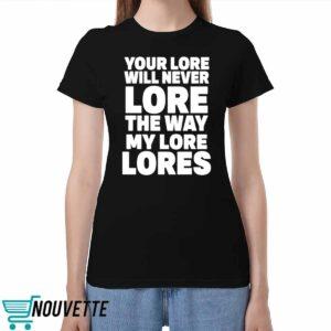 Your Lore Will Never Lore The Way My Lore Lores Shirt