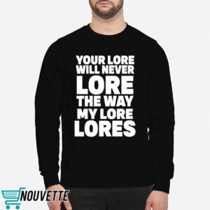 Your Lore Will Never Lore The Way My Lore Lores Shirt 2 Your Lore Will Never Lore The Way My Lore Lores Shirt