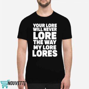 Your Lore Will Never Lore The Way My Lore Lores Shirt 1 Your Lore Will Never Lore The Way My Lore Lores Shirt