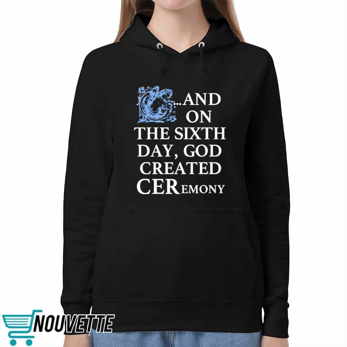 And On The Sixth Day God Created Ceremony Shirt And On The Sixth Day God Created Ceremony Shirt