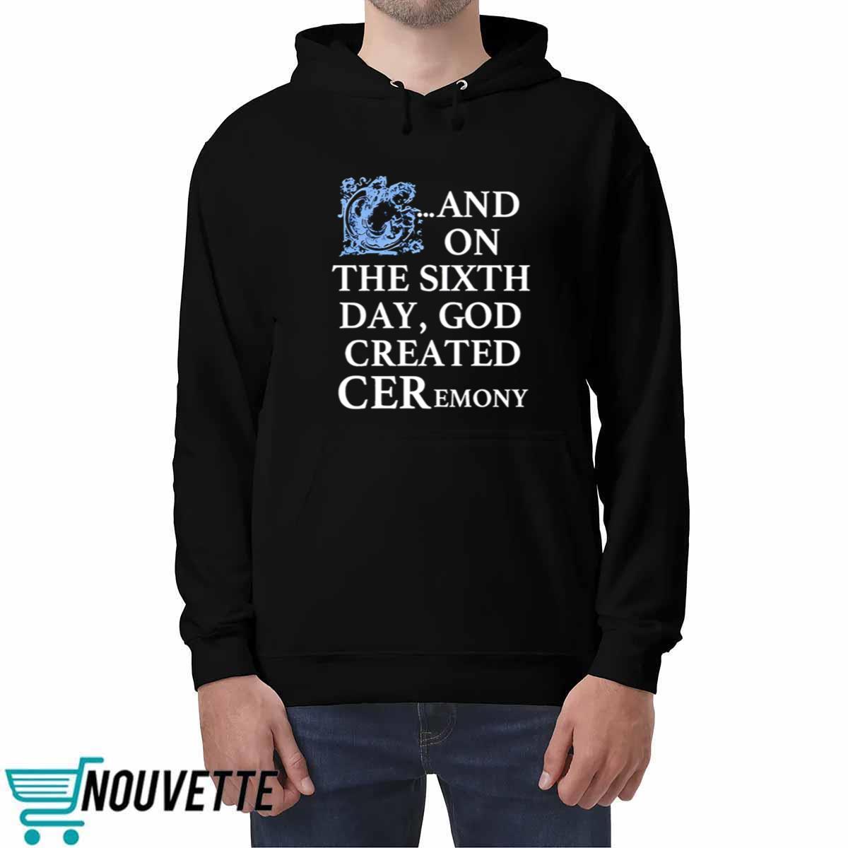 And On The Sixth Day God Created Ceremony Shirt And On The Sixth Day God Created Ceremony Shirt