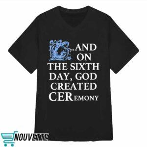 And On The Sixth Day God Created Ceremony Shirt 3 And On The Sixth Day God Created Ceremony Shirt