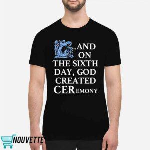 And On The Sixth Day God Created Ceremony Shirt 1 And On The Sixth Day God Created Ceremony Shirt