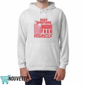 Build Something Bigger Than Yourself Shirt