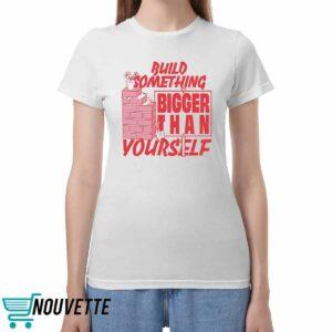 Build Something Bigger Than Yourself Shirt