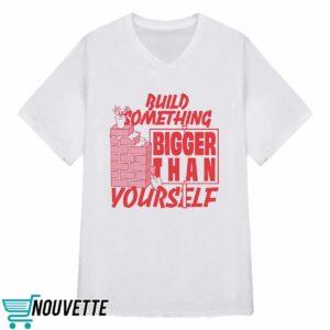 Build Something Bigger Than Yourself Shirt