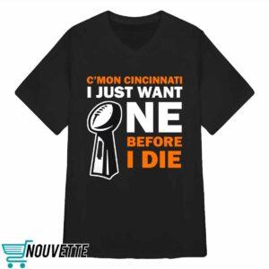C'mon Cincinnati I Just Want One Before I Die Shirt 5 C'mon Cincinnati I Just Want One Before I Die Shirt