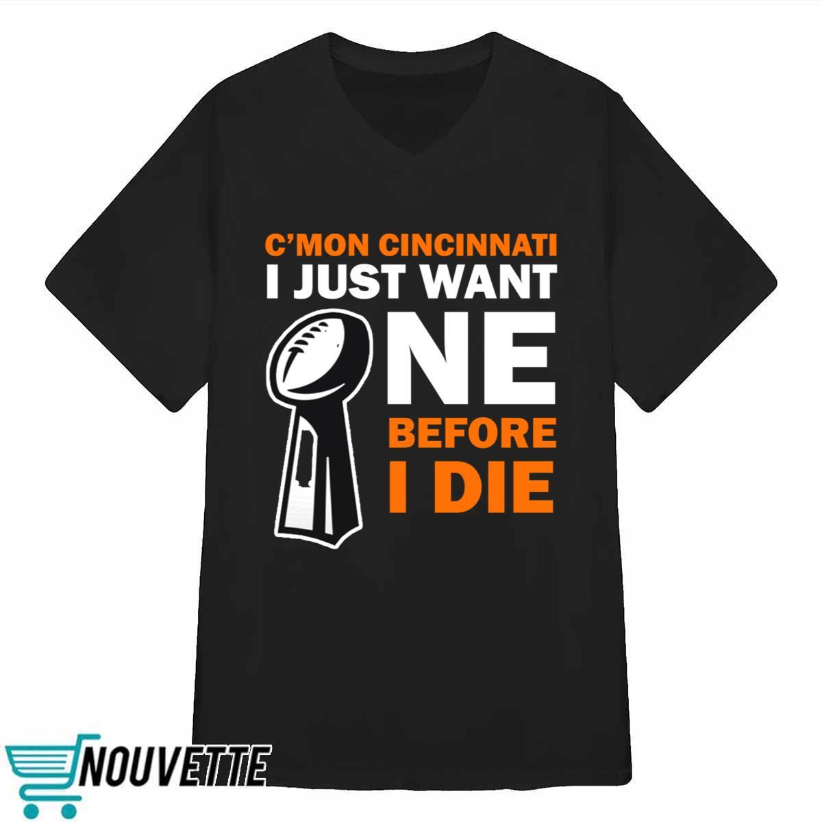 C’mon Cincinnati I Just Want One Before I Die Shirt C’mon Cincinnati I Just Want One Before I Die Shirt