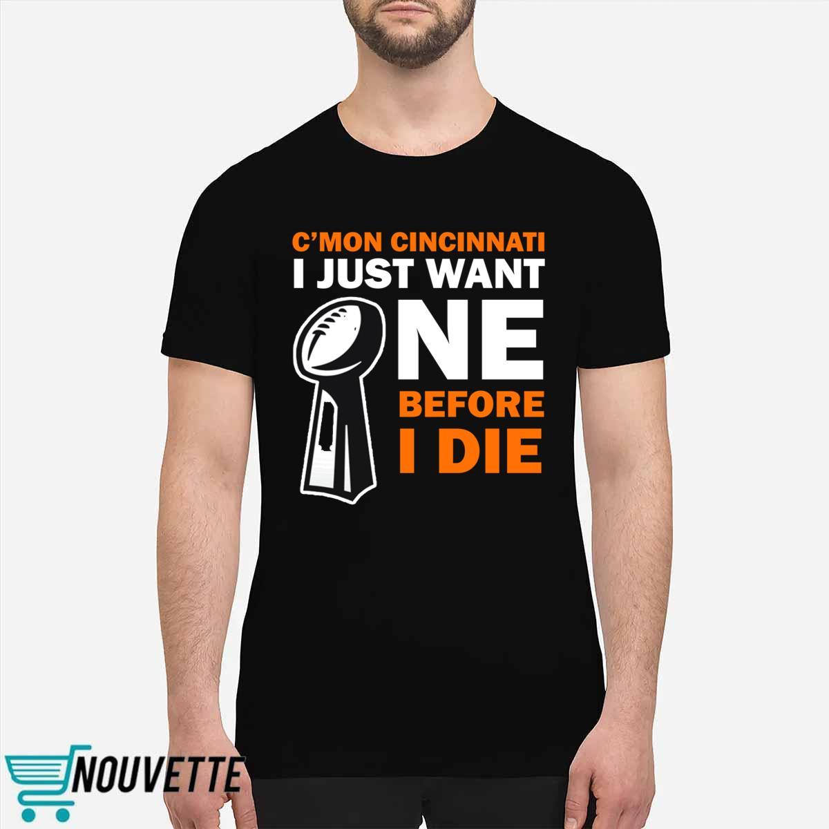 C’mon Cincinnati I Just Want One Before I Die Shirt C’mon Cincinnati I Just Want One Before I Die Shirt