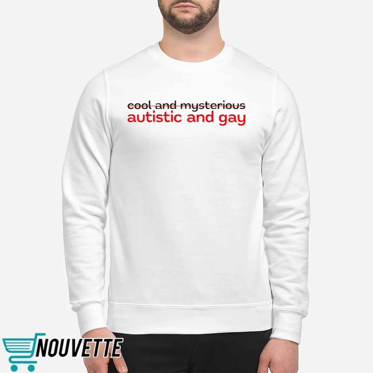 Cool And Mysterious Autistic And Gay Shirt Cool And Mysterious Autistic And Gay Shirt