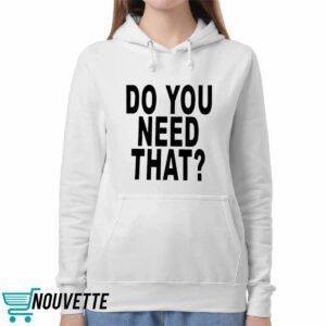 Do You Need That Shirt 4 Do You Need That Shirt