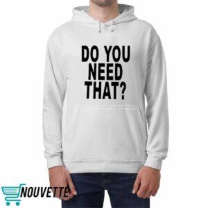 Do You Need That Shirt 3 Do You Need That Shirt