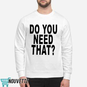 Do You Need That Shirt 1 Do You Need That Shirt