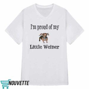 Dog I'm Proud Of My Little Weiner Shirt