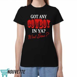 Got Any Cowboy In Ya Want Some Shirt