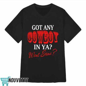Got Any Cowboy In Ya Want Some Shirt