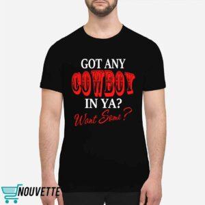 Got Any Cowboy In Ya Want Some Shirt