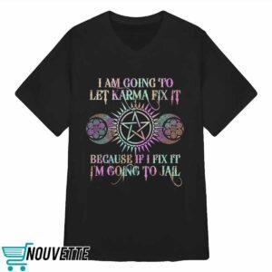 I Am Going To Let Karma Fix It Printed Shirt 3 I Am Going To Let Karma Fix It Printed Shirt