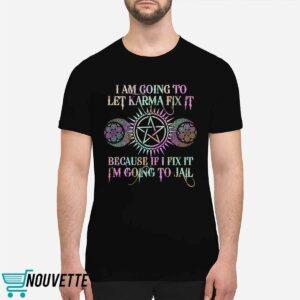 I Am Going To Let Karma Fix It Printed Shirt 1 I Am Going To Let Karma Fix It Printed Shirt