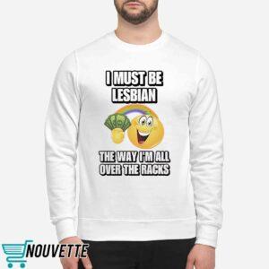 I Must Be Lesbian The Way Im All Over The Racks Shirt 2 I Must Be Lesbian The Way Im All Over The Racks Shirt