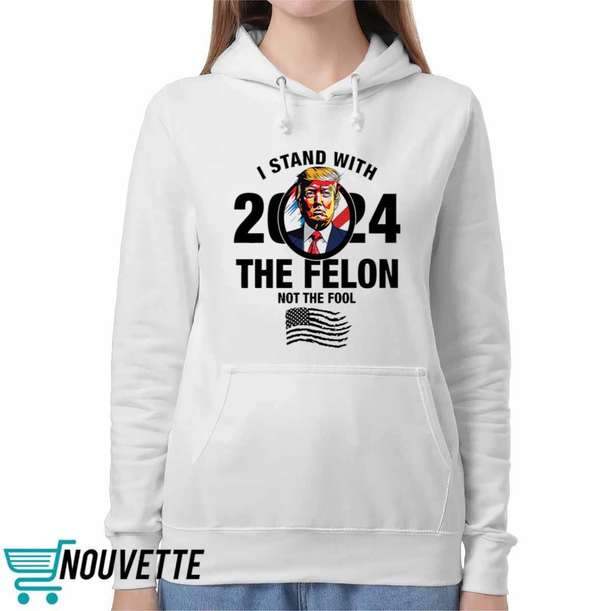 I Stand With The Felon Not The Fool Shirt I Stand With The Felon Not The Fool Shirt