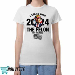 I Stand With The Felon Not The Fool Shirt