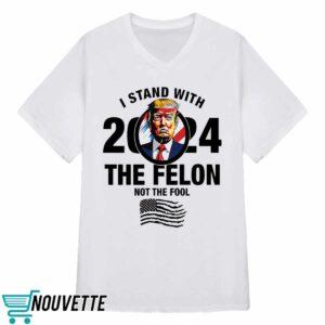 I Stand With The Felon Not The Fool Shirt 3 I Stand With The Felon Not The Fool Shirt
