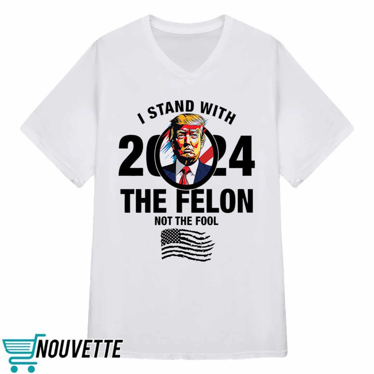 I Stand With The Felon Not The Fool Shirt I Stand With The Felon Not The Fool Shirt