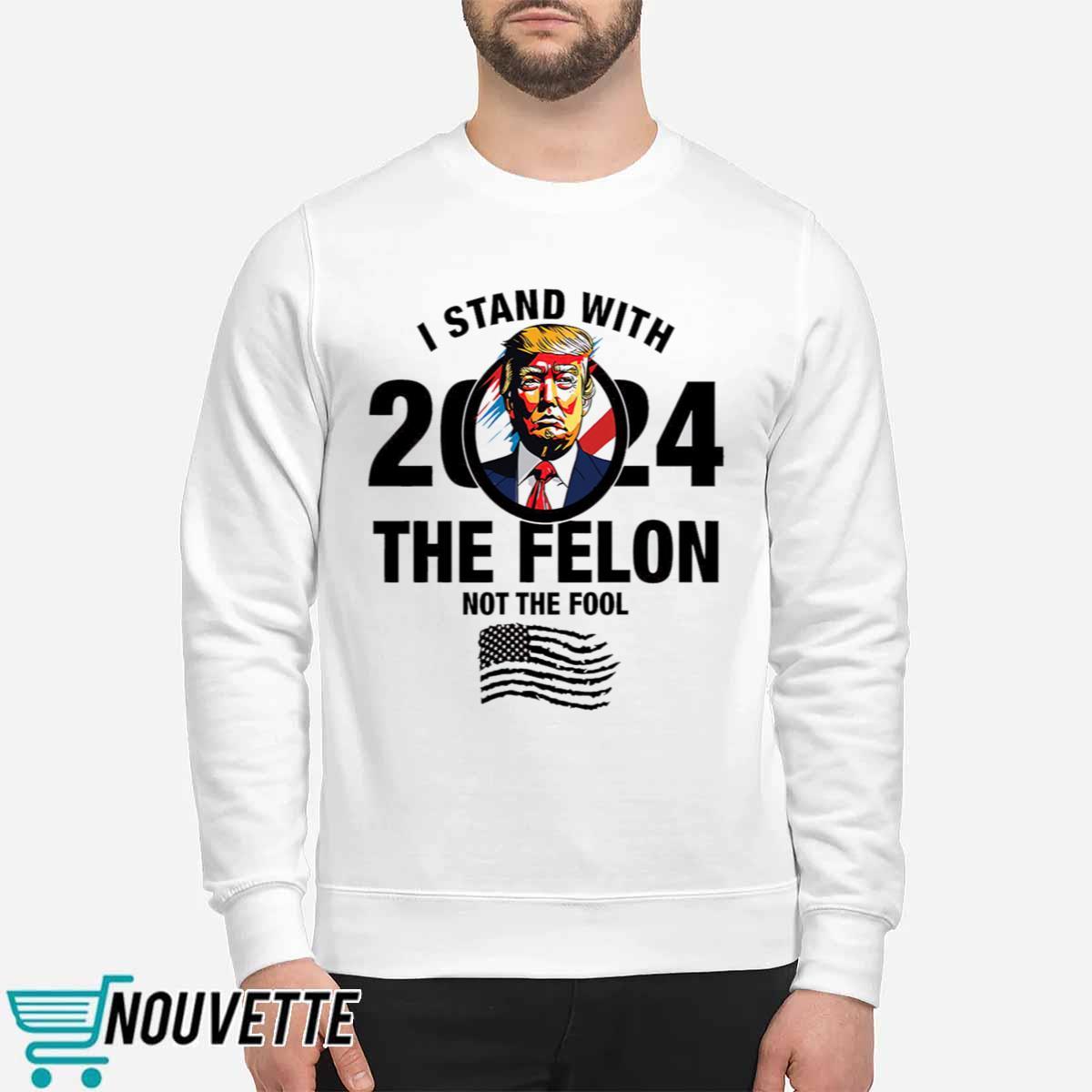 I Stand With The Felon Not The Fool Shirt I Stand With The Felon Not The Fool Shirt