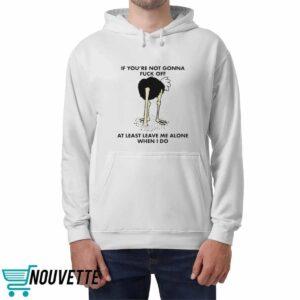 If You're Not Gonna Fck Off At Least Leave Me Alone When I Do Shirt 2 If You're Not Gonna Fuck Off At Least Leave Me Alone When I Do Shirt