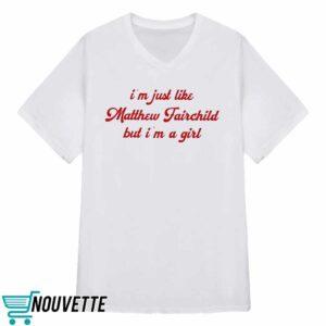 Im Just Like Matthew Fairchild But Im A Girl Shirt 5 I'm Just Like Matthew Fairchild But I'm A Girl Shirt