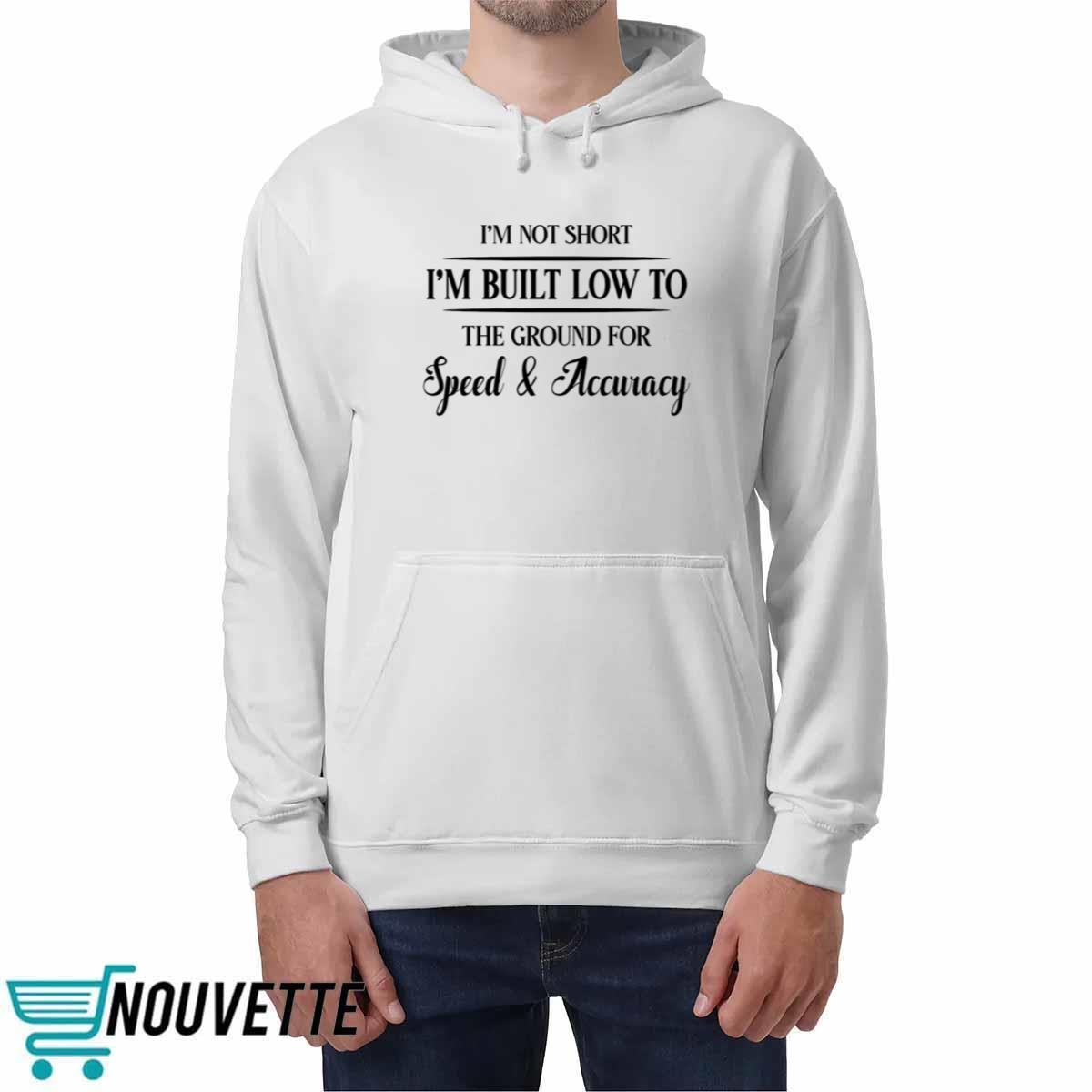 Im Not Short Im Built Low To The Ground For Speed And Accuracy Shirt Im Not Short Im Built Low To The Ground For Speed And Accuracy Shirt